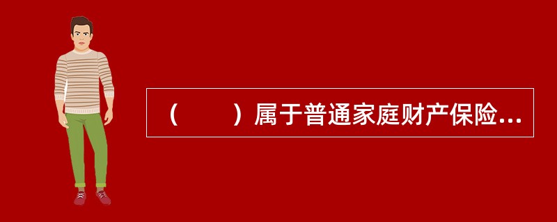 （　　）属于普通家庭财产保险的特保财产。