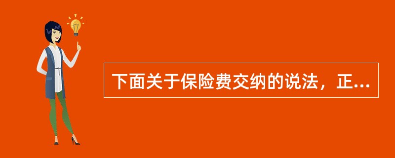 下面关于保险费交纳的说法，正确的有（　　）。