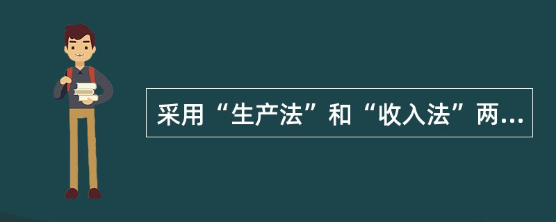 采用“生产法”和“收入法”两种方法计算的增加值在理论上应是（　　）。