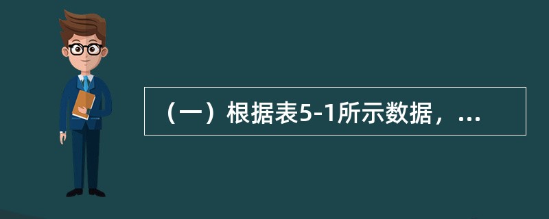 （一）根据表5-1所示数据，回答下列问题。[2008年真题]<br /><p>表5-1</p><p><img src="https://