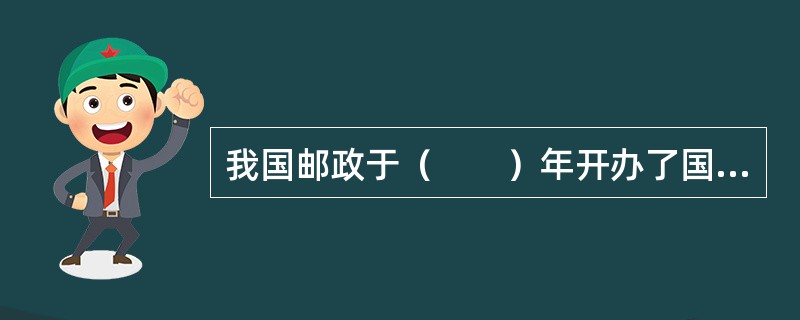 我国邮政于（　　）年开办了国内特快专递业务。