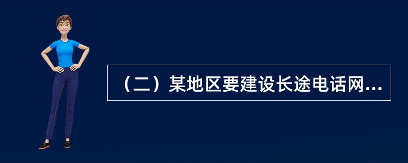 （二）某地区要建设长途电话网，采用二级网络结构，设置5个一级长途交换中心，40个二级长途交换中心，每个一级交换中心管辖8个二级交换中心。每两个一级交换中心之间均设置直达链路，各二级交换中心只与其所属的