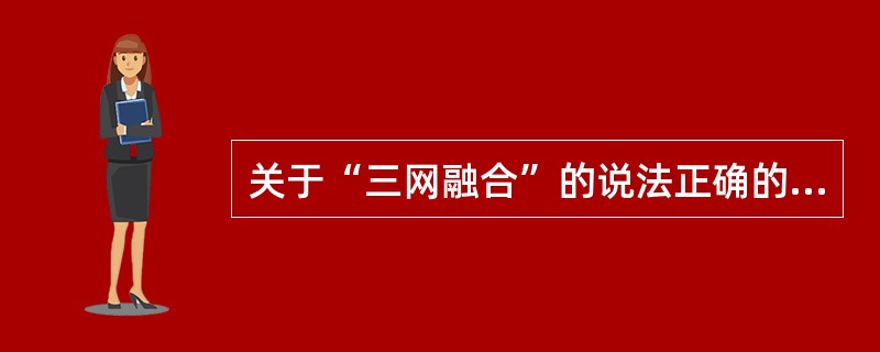 关于“三网融合”的说法正确的有（　　）。[2008年真题]