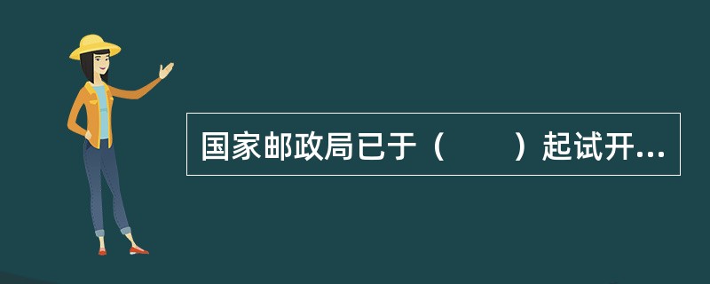 国家邮政局已于（　　）起试开办邮政混合信函业务。