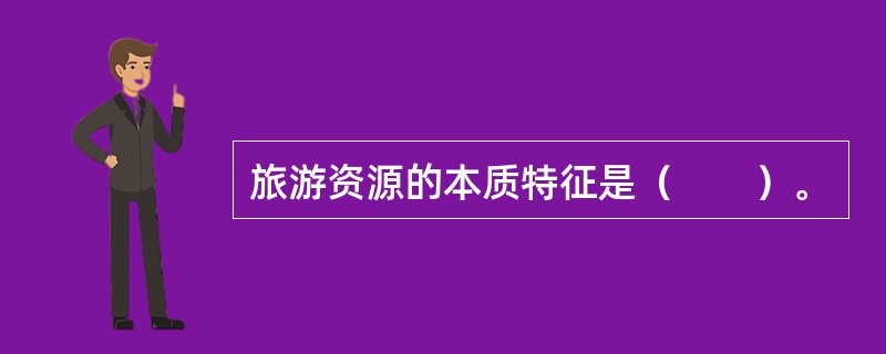 旅游资源的本质特征是（　　）。