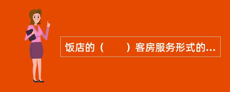 饭店的（　　）客房服务形式的特征是实行区域化管理。[2008年真题]