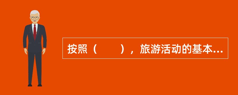 按照（　　），旅游活动的基本类型可划分为国际旅游和国内旅游。
