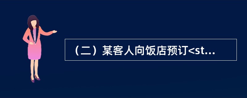 （二）某客人向饭店预订<st1:chsdate year="2018" month="3" day="12" islunardate=