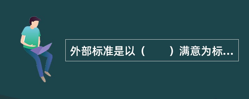 外部标准是以（　　）满意为标准。