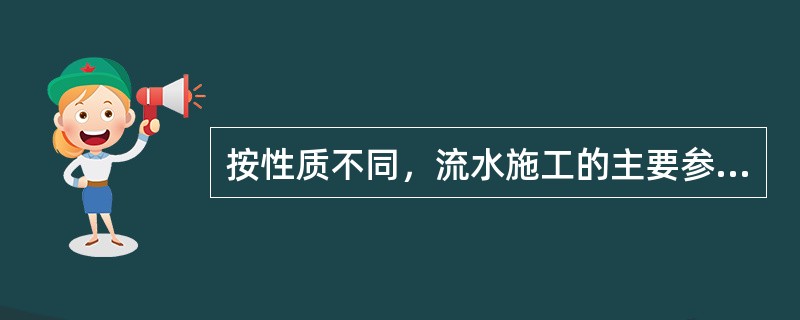 按性质不同，流水施工的主要参数可分为（）。