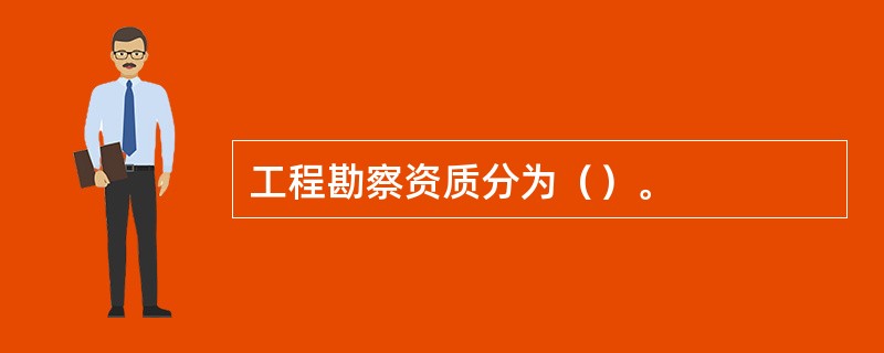 工程勘察资质分为（）。