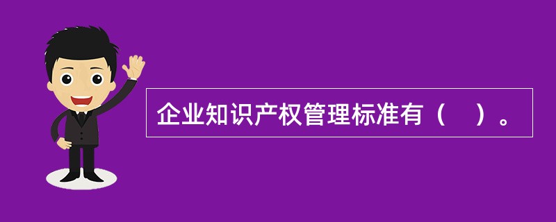 企业知识产权管理标准有（　）。