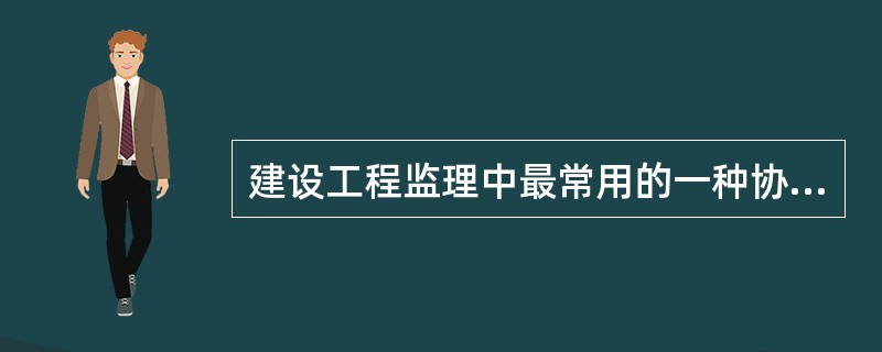 建设工程监理中最常用的一种协调方法是（）。