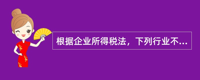 根据企业所得税法，下列行业不适用税前加计扣除政策的企业有（　）。