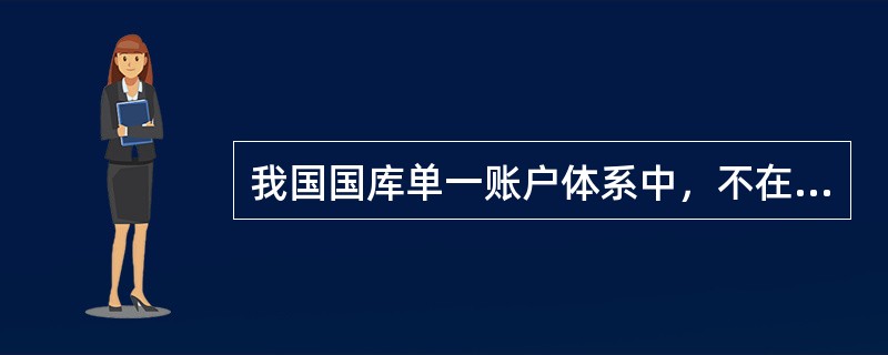 我国国库单一账户体系中，不在商业银行开设的账户是（　）。