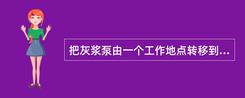 把灰浆泵由一个工作地点转移到另一个工作地点时的工作中断时间，属于机械工作时间消耗中的（）。