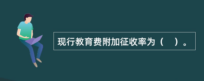 现行教育费附加征收率为（　）。