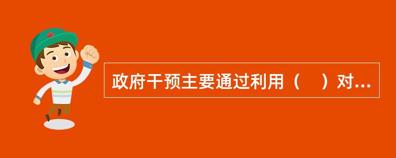 政府干预主要通过利用（　）对市场经济的有效运作发挥调控作用。