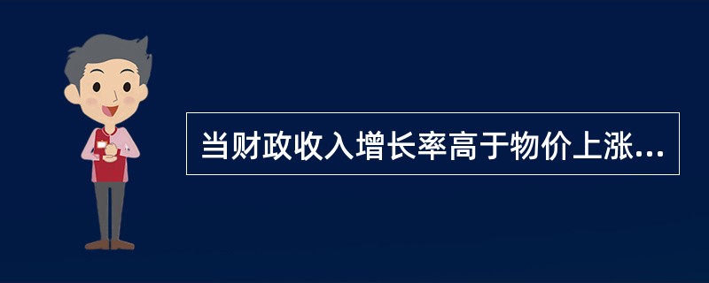 当财政收入增长率高于物价上涨率时，财政收入会出现（　）。