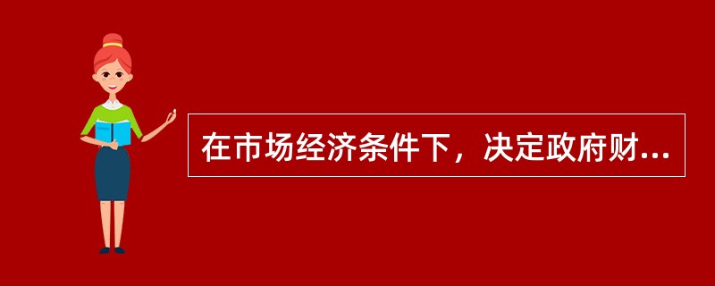 在市场经济条件下，决定政府财政收入范围的是（　）。