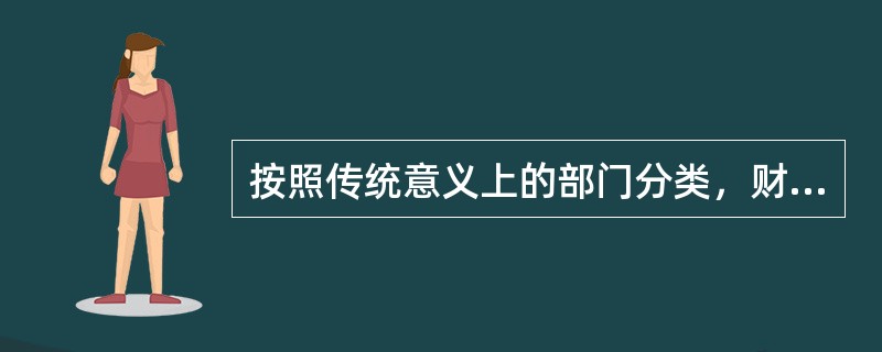 按照传统意义上的部门分类，财政收入的主要来源是（　）。