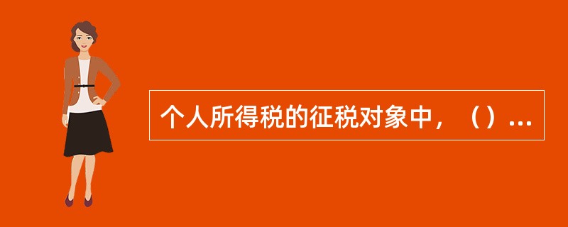 个人所得税的征税对象中，（）为综合所得，按纳税年度合并计算个人所得税。