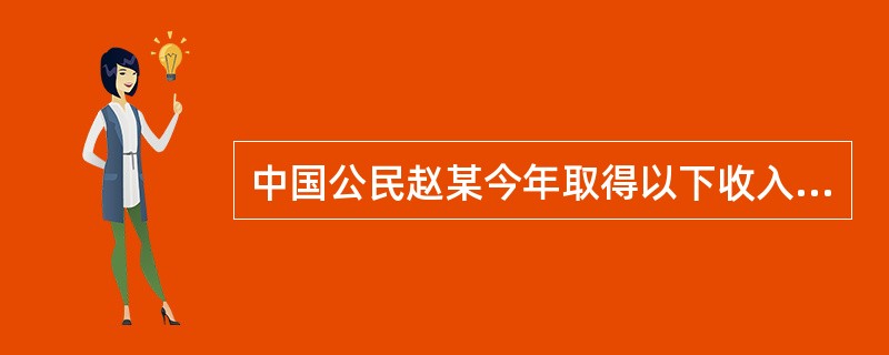中国公民赵某今年取得以下收入：</p><p>（1）每月工资4500元。</p><p>（2）购买福利彩票支出500元，取得一次性中奖收入200000元。&