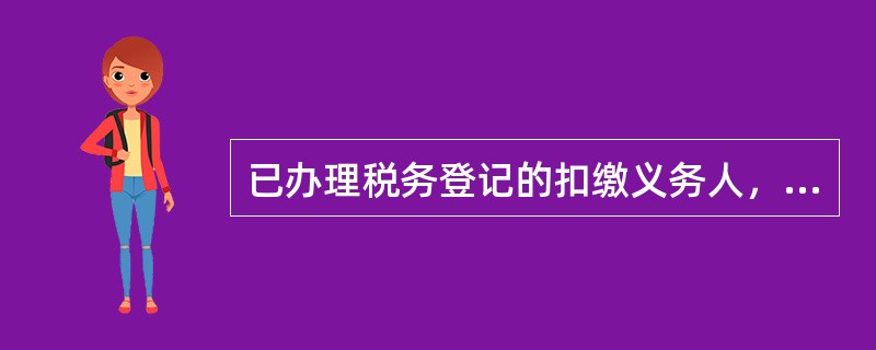 已办理税务登记的扣缴义务人，向税务登记地税务机关申报办理扣缴税款登记的期限为（　）。
