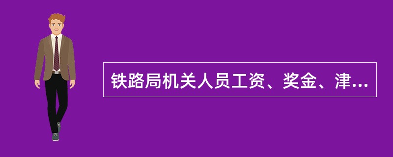 铁路局机关人员工资、奖金、津贴、补贴属于( )。