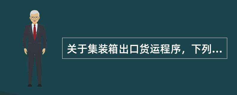 关于集装箱出口货运程序，下列说法中错误的是( )。