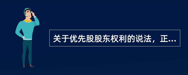 关于优先股股东权利的说法，正确的有( )。