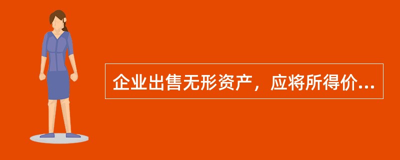 企业出售无形资产，应将所得价款与该项无形资产的账面价值之间的差额计入( )。