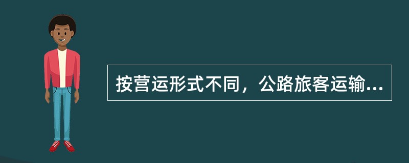 按营运形式不同，公路旅客运输价格可以分为( )。