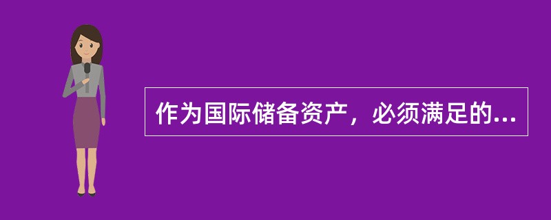作为国际储备资产，必须满足的基本条件包括（ ）。