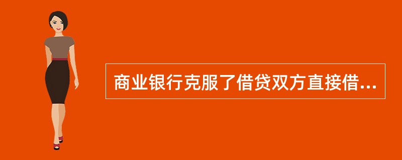 商业银行克服了借贷双方直接借贷在借贷数量、时间和空间上的不一致性的职能是（　）。