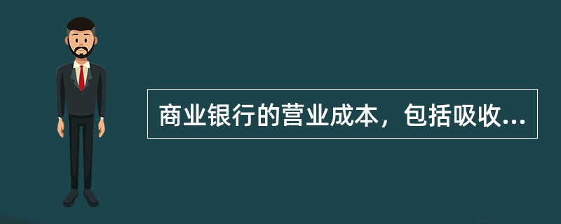 商业银行的营业成本，包括吸收存款过程中发生的（　）。