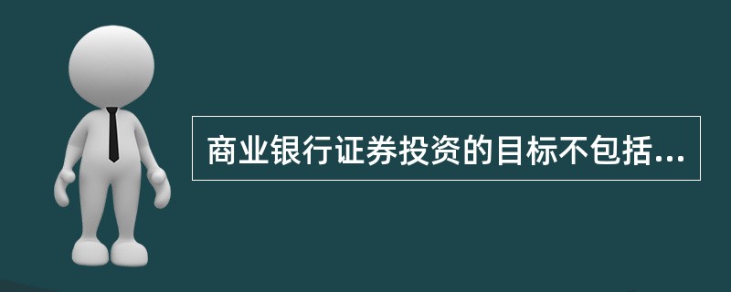 商业银行证券投资的目标不包括（　）。