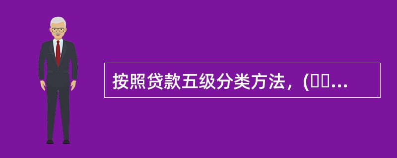 按照贷款五级分类方法，(  )类贷款合称为不良贷款。