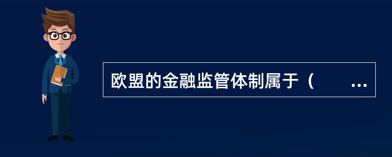 欧盟的金融监管体制属于（　　）。