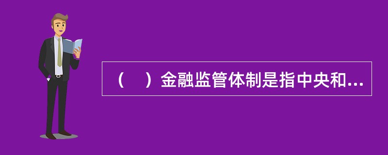（　）金融监管体制是指中央和地方都对金融机构或金融业务拥有监管权，且不同的金融机构或金融业务由不同的监管机构实施监管。