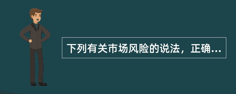 下列有关市场风险的说法，正确的是（　）。