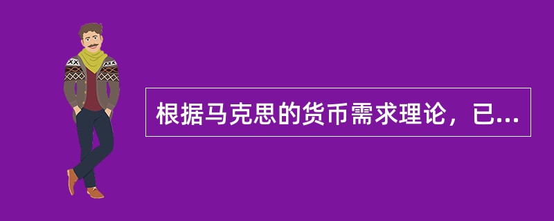 根据马克思的货币需求理论，已知待销售商品价格总额为600亿元，货币流通速度为5次，则货币需要量为（）亿元。