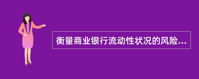 衡量商业银行流动性状况的风险管理指标有（　）。