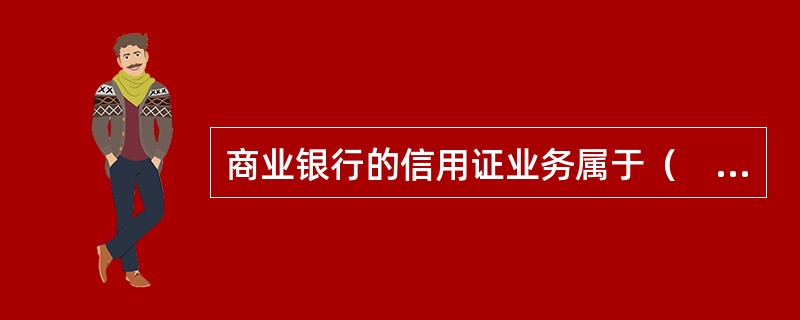 商业银行的信用证业务属于（　）中间业务。