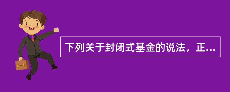 下列关于封闭式基金的说法，正确的有（　）。