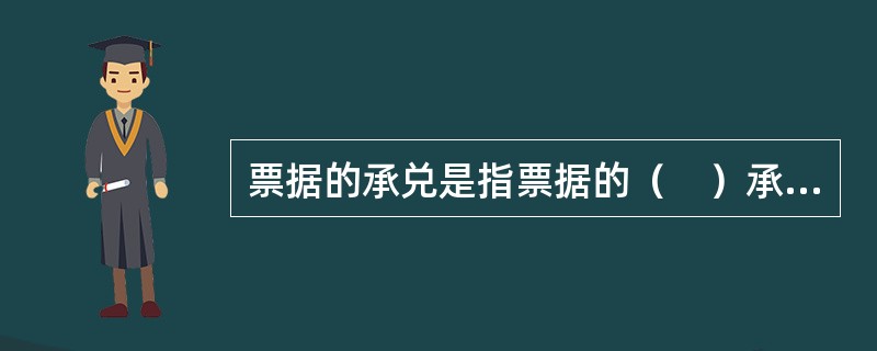 票据的承兑是指票据的（　）承诺在票据到期日支付汇票金额的票据行为。