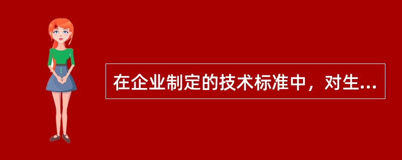 在企业制定的技术标准中，对生产过程中具有通用性的重要程序、规则、方法所做的统一规定称为（　　）。