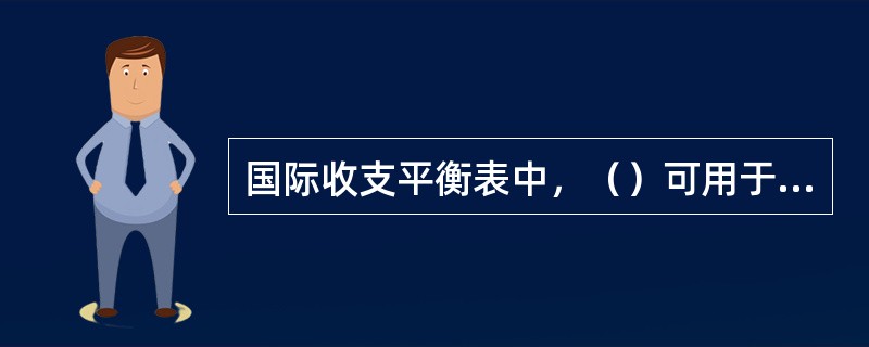 国际收支平衡表中，（）可用于衡量国际收支对一国储备造成的压力。