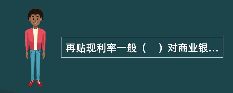 再贴现利率一般（　）对商业银行再贷款的利率。