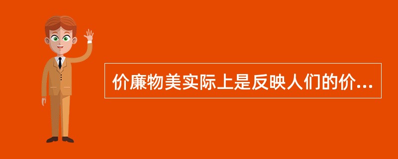 价廉物美实际上是反映人们的价值取向，物有所值就是表明质量有（　）的特征。